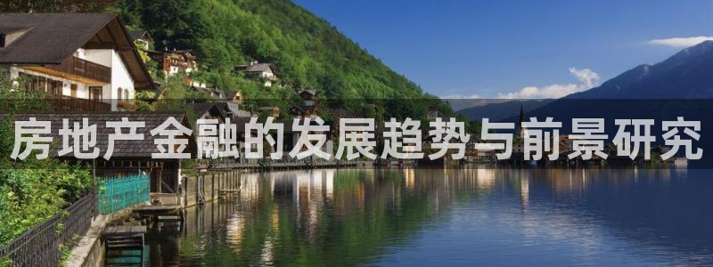 新宝5浗维33 300：房地产金融的发展趋势与前景研究