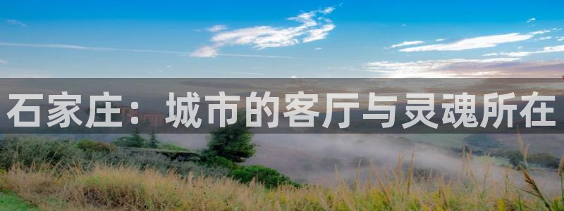 新宝5官网app：石家庄：城市的客厅与灵魂所在