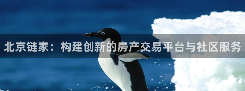 新宝5娱乐多：北京链家：构建创新的房产交易平台与社区服务
