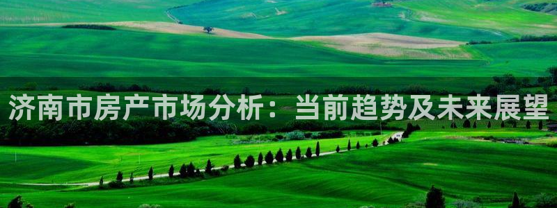 新宝5现在还能玩吗：济南市房产市场分析：当前趋势及未来展望