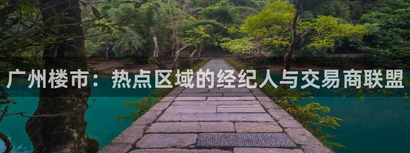 新宝5登录霸：广州楼市：热点区域的经纪人与交易商联盟