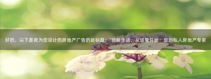 新宝5褚32OO59：好的，以下是我为您设计的房地产广告的新