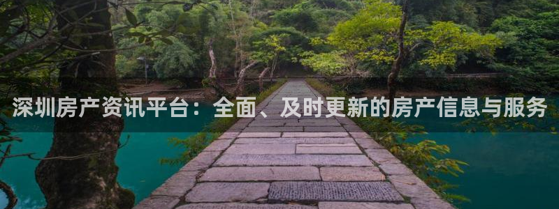 新宝5_测：深圳房产资讯平台：全面、及时更新的房产信息与服务